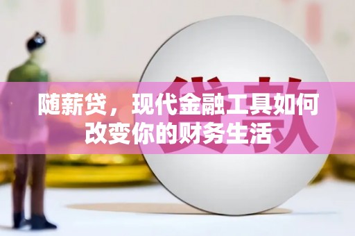 达拉特旗随薪贷，现代金融工具如何改变你的财务生活