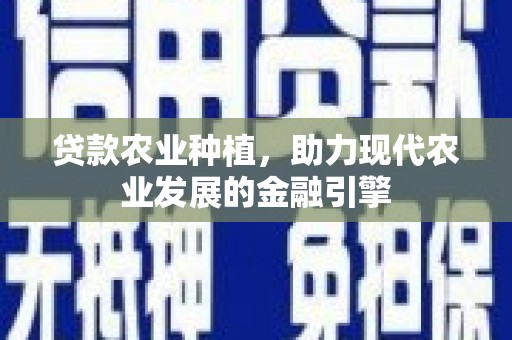 达拉特旗贷款农业种植，助力现代农业发展的金融引擎