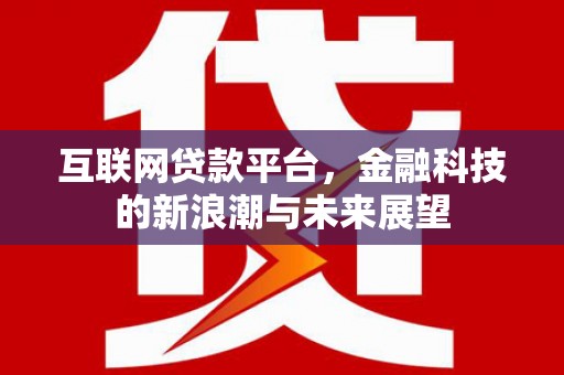 达拉特旗互联网贷款平台，金融科技的新浪潮与未来展望