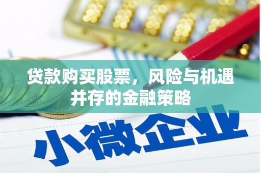 达拉特旗贷款购买股票，风险与机遇并存的金融策略