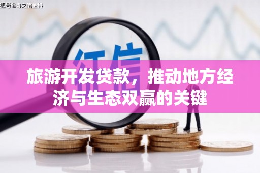 达拉特旗旅游开发贷款，推动地方经济与生态双赢的关键