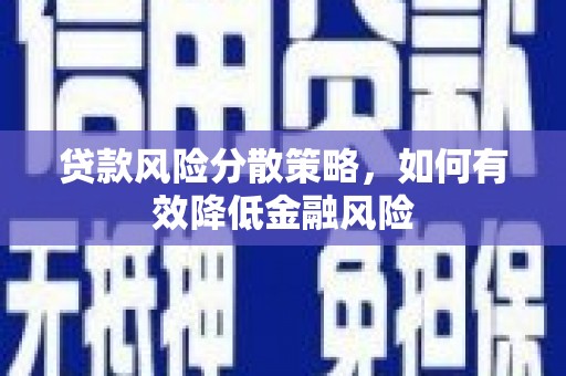 达拉特旗贷款风险分散策略，如何有效降低金融风险