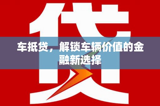 达拉特旗车抵贷，解锁车辆价值的金融新选择