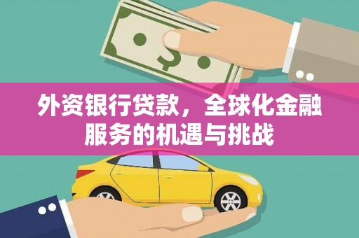 达拉特旗外资银行贷款，全球化金融服务的机遇与挑战