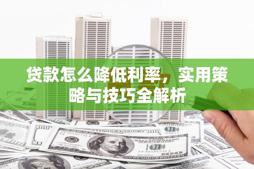 达拉特旗贷款怎么降低利率，实用策略与技巧全解析