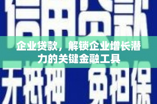 达拉特旗企业贷款，解锁企业增长潜力的关键金融工具