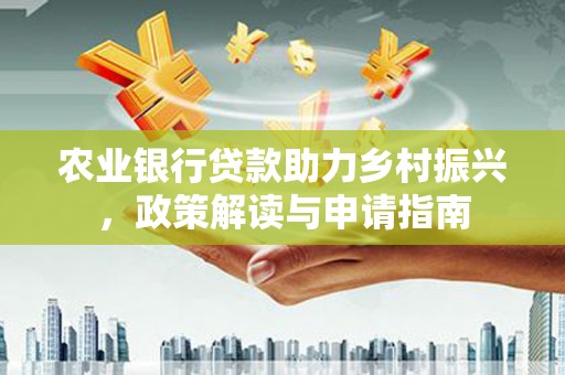 达拉特旗农业银行贷款助力乡村振兴，政策解读与申请指南