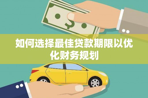 达拉特旗如何选择最佳贷款期限以优化财务规划