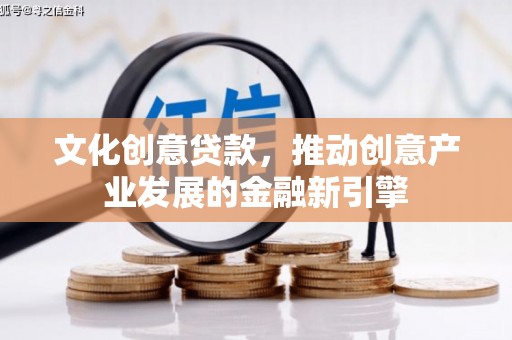 达拉特旗文化创意贷款，推动创意产业发展的金融新引擎