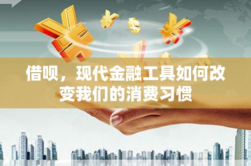 达拉特旗借呗，现代金融工具如何改变我们的消费习惯