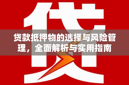 达拉特旗贷款抵押物的选择与风险管理，全面解析与实用指南
