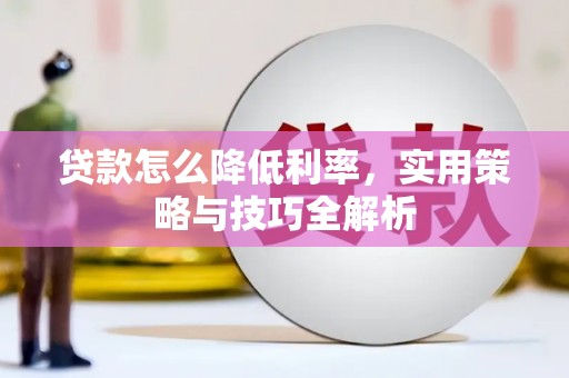 达拉特旗贷款怎么降低利率，实用策略与技巧全解析