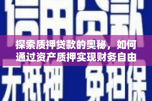 达拉特旗探索质押贷款的奥秘，如何通过资产质押实现财务自由