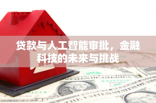 达拉特旗贷款与人工智能审批，金融科技的未来与挑战