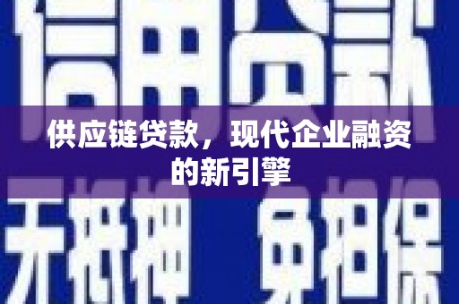 达拉特旗供应链贷款，现代企业融资的新引擎
