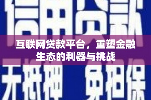 达拉特旗互联网贷款平台，重塑金融生态的利器与挑战