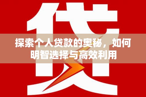 达拉特旗探索个人贷款的奥秘，如何明智选择与高效利用