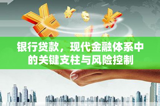 达拉特旗银行贷款，现代金融体系中的关键支柱与风险控制