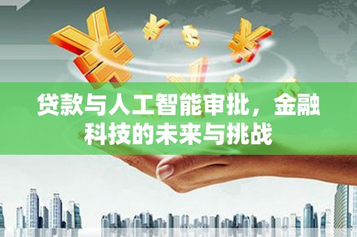 达拉特旗贷款与人工智能审批，金融科技的未来与挑战