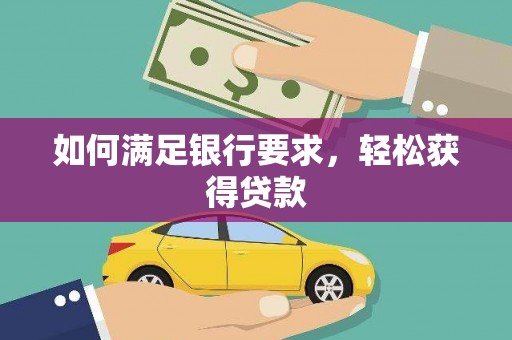 达拉特旗如何满足银行要求，轻松获得贷款