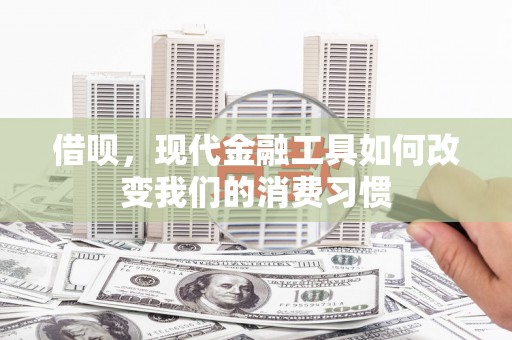 达拉特旗借呗，现代金融工具如何改变我们的消费习惯