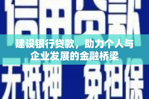达拉特旗建设银行贷款，助力个人与企业发展的金融桥梁
