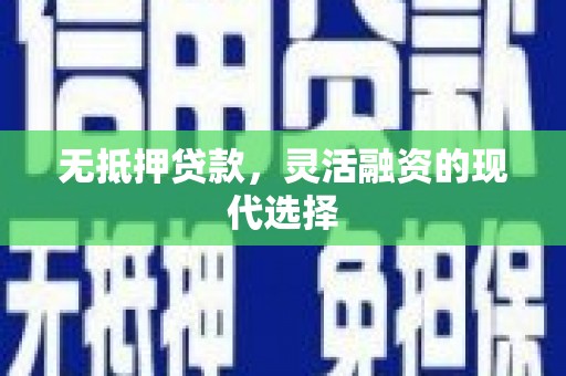 达拉特旗无抵押贷款，灵活融资的现代选择