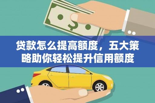 达拉特旗贷款怎么提高额度，五大策略助你轻松提升信用额度