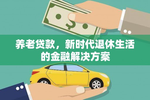 达拉特旗养老贷款，新时代退休生活的金融解决方案