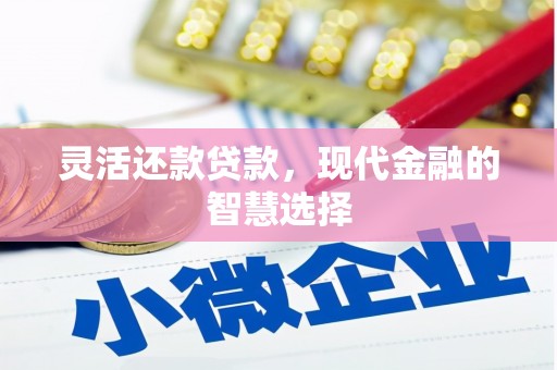 达拉特旗灵活还款贷款，现代金融的智慧选择