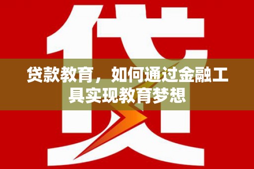 达拉特旗贷款教育，如何通过金融工具实现教育梦想