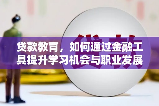 达拉特旗贷款教育，如何通过金融工具提升学习机会与职业发展