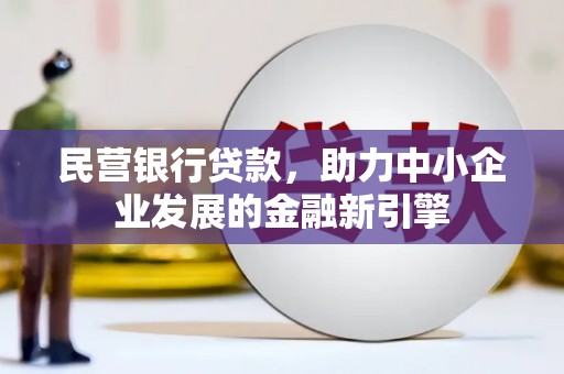 达拉特旗民营银行贷款，助力中小企业发展的金融新引擎