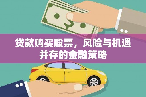 达拉特旗贷款购买股票，风险与机遇并存的金融策略