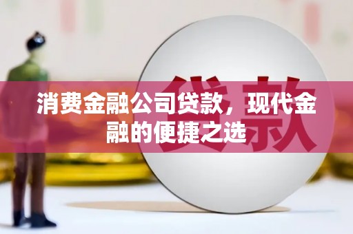 达拉特旗消费金融公司贷款，现代金融的便捷之选