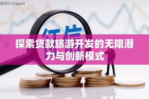 达拉特旗探索贷款旅游开发的无限潜力与创新模式