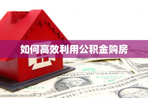达拉特旗如何高效利用公积金购房