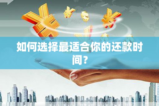 达拉特旗如何选择最适合你的还款时间？