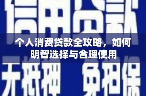 达拉特旗个人消费贷款全攻略，如何明智选择与合理使用