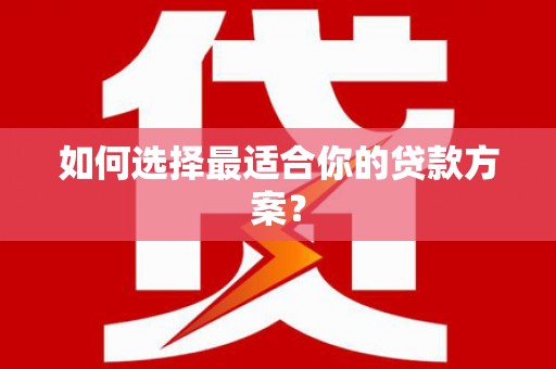 达拉特旗如何选择最适合你的贷款方案？