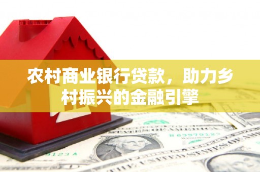 达拉特旗农村商业银行贷款，助力乡村振兴的金融引擎
