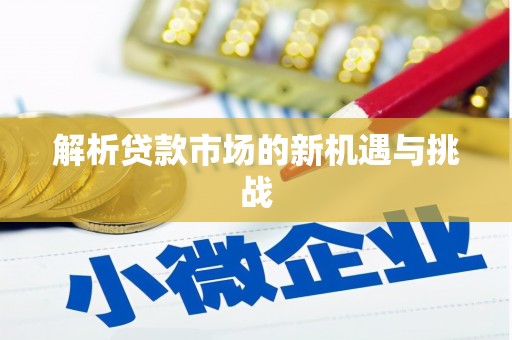 达拉特旗解析贷款市场的新机遇与挑战