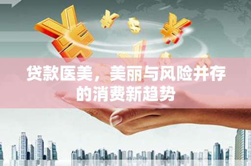 达拉特旗贷款医美，美丽与风险并存的消费新趋势