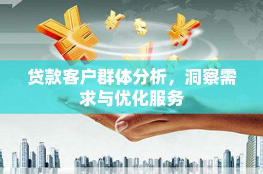 达拉特旗贷款客户群体分析，洞察需求与优化服务